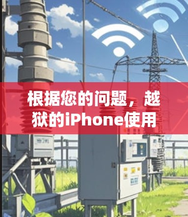 根据您的问题，越狱的iPhone使用翻墙软件是可能的，但需要谨慎处理，以确保安全和系统稳定。以下是详细的步骤指南