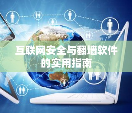 互联网安全与翻墙软件的实用指南