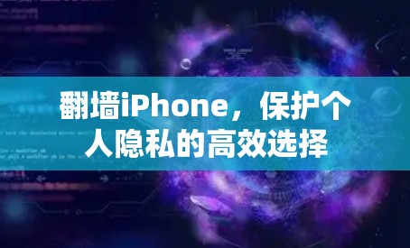 翻墙iPhone，保护个人隐私的高效选择
