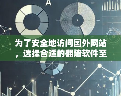 为了安全地访问国外网站，选择合适的翻墙软件至关重要。以下是一些推荐的软件及其使用方法，帮助您高效完成翻墙任务