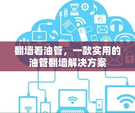 翻墙看油管，一款实用的油管翻墙解决方案