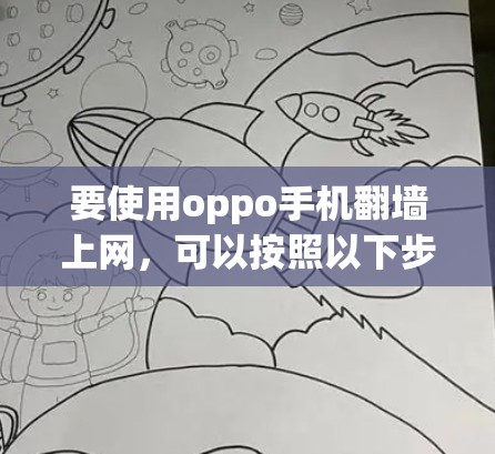 要使用oppo手机翻墙上网，可以按照以下步骤进行