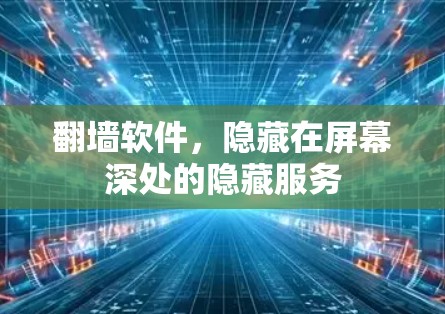 翻墙软件，隐藏在屏幕深处的隐藏服务