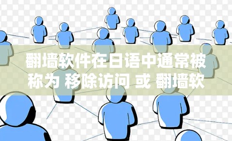翻墙软件在日语中通常被称为 移除访问 或 翻墙软件。以下是一些常见日语表达方式
