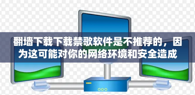 翻墙下载下载禁歌软件是不推荐的，因为这可能对你的网络环境和安全造成负面影响。禁歌软件通常需要通过合法来源下载，这样你才能放心地使用