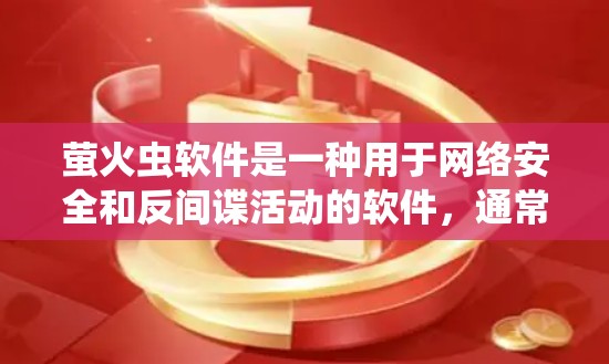 萤火虫软件是一种用于网络安全和反间谍活动的软件，通常通过控制计算机的防火墙或网络流量来阻止未经授权的访问。以下是对该软件和翻墙的详细介绍