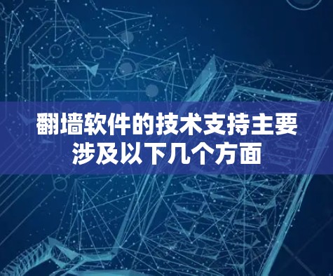 翻墙软件的技术支持主要涉及以下几个方面
