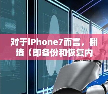 对于iPhone7而言，翻墙（即备份和恢复内部数据到外部网络）可以通过某些免费软件轻松完成。以下是一些推荐的免费工具
