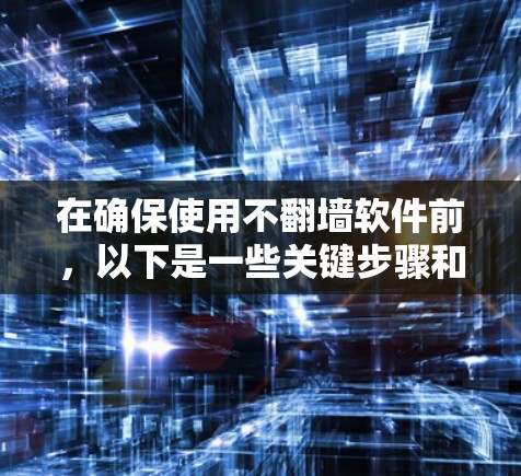 在确保使用不翻墙软件前，以下是一些关键步骤和注意事项