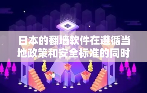 日本的翻墙软件在遵循当地政策和安全标准的同时，提供多样化的选择，以满足不同用户的需求。以下是一些可能的解决方案和建议