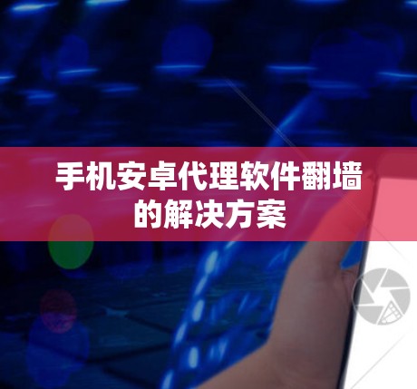 手机安卓代理软件翻墙的解决方案