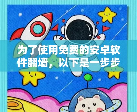 为了使用免费的安卓软件翻墙，以下是一步步的建议
