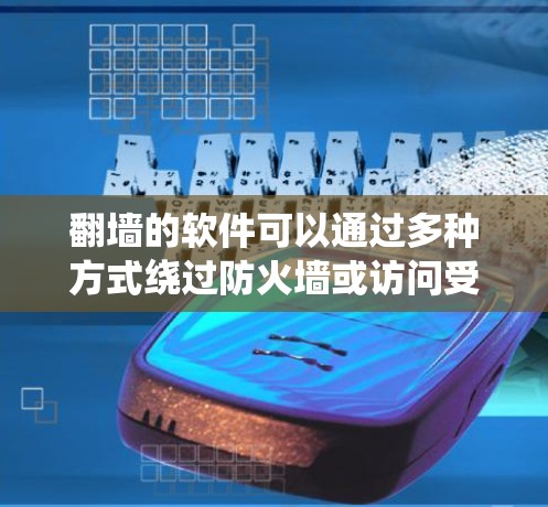 翻墙的软件可以通过多种方式绕过防火墙或访问受限的网站。以下是一些常见的工具和方法