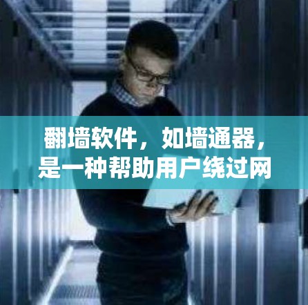 翻墙软件，如墙通器，是一种帮助用户绕过网站安全限制的工具，通常用于绕过网站拦截访问。以下是一个详细的步骤指南，帮助你使用翻墙软件