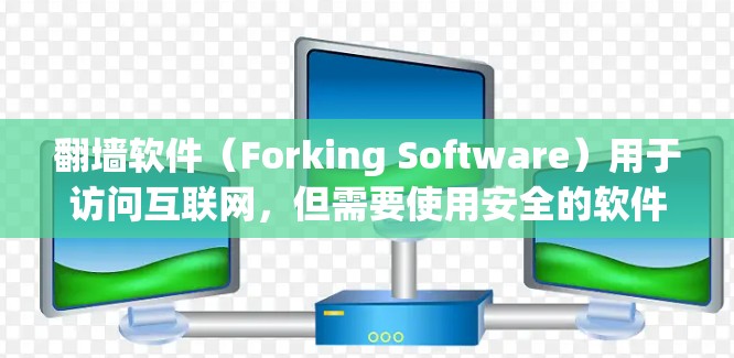翻墙软件（Forking Software）用于访问互联网，但需要使用安全的软件。以下是一些常用的翻墙软件推荐，包括免费和半付费选项
