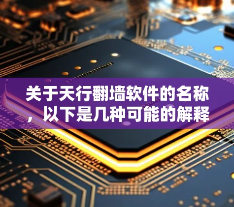 关于天行翻墙软件的名称，以下是几种可能的解释