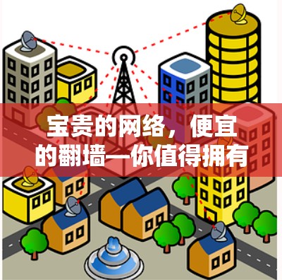 宝贵的网络，便宜的翻墙—你值得拥有的免费翻墙软件