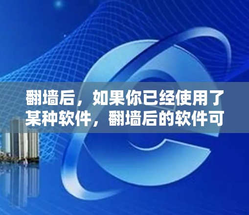 翻墙后，如果你已经使用了某种软件，翻墙后的软件可能会有一些限制，因此你需要关注翻墙后软件的兼容性和安全问题。以下是一些适合继续使用的软件推荐