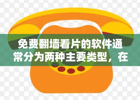 免费翻墙看片的软件通常分为两种主要类型，在线观看软件和在线会员。以下是一些免费的在线软件推荐