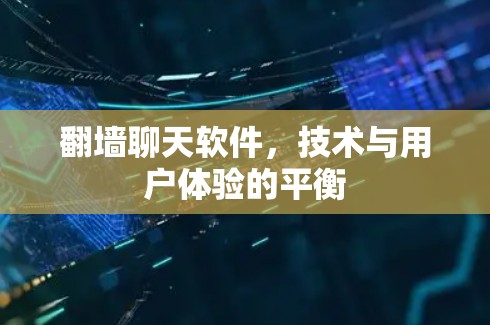 翻墙聊天软件，技术与用户体验的平衡