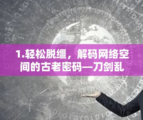 1.轻松脱缰，解码网络空间的古老密码—刀剑乱舞翻墙免费软件