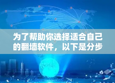 为了帮助你选择适合自己的翻墙软件，以下是分步指南，涵盖不同需求和预算情况