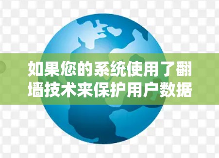 如果您的系统使用了翻墙技术来保护用户数据，以下是一些建议和步骤，帮助您更好地解决问题