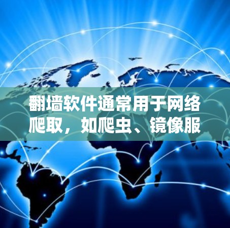 翻墙软件通常用于网络爬取，如爬虫、镜像服务器下载、资源下载等。以下是一些好的翻墙软件推荐，它们在特定场景下表现优异