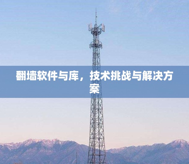 翻墙软件与库，技术挑战与解决方案