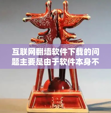 互联网翻墙软件下载的问题主要是由于软件本身不完善、系统设置错误、来源不合法等因素导致的。解决方法包括删除软件、检查系统设置、选择可靠的软件以及注意使用注意事项。以下是一些具体的步骤
