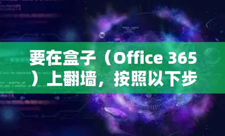 要在盒子（Office 365）上翻墙，按照以下步骤操作