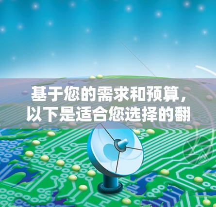 基于您的需求和预算，以下是适合您选择的翻墙软件的推荐