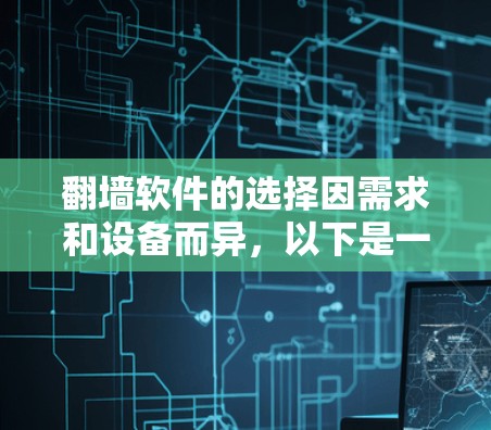 翻墙软件的选择因需求和设备而异，以下是一些常见的翻墙软件推荐，供您参考