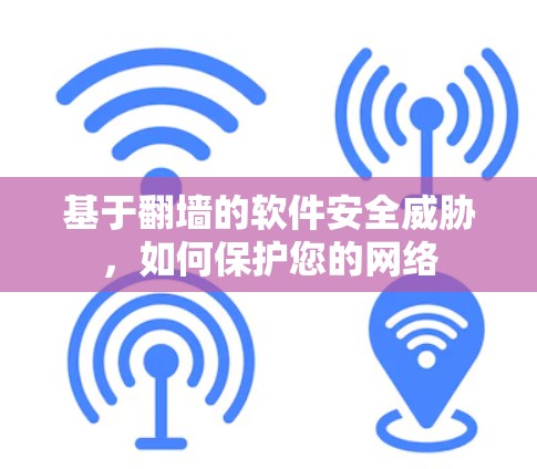 基于翻墙的软件安全威胁，如何保护您的网络