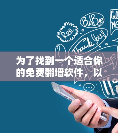 为了找到一个适合你的免费翻墙软件，以下是一些推荐，每个软件都有其特点
