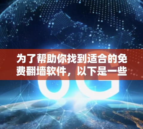 为了帮助你找到适合的免费翻墙软件，以下是一些推荐，供你参考