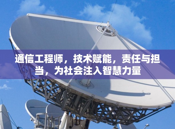 通信工程师，技术赋能，责任与担当，为社会注入智慧力量
