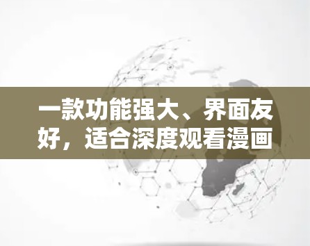 一款功能强大、界面友好，适合深度观看漫画的翻墙软件，值得入手