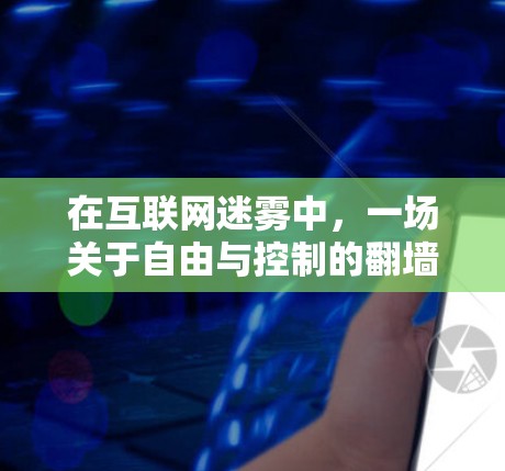 在互联网迷雾中，一场关于自由与控制的翻墙战争