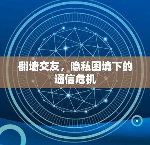 翻墙交友，隐私困境下的通信危机