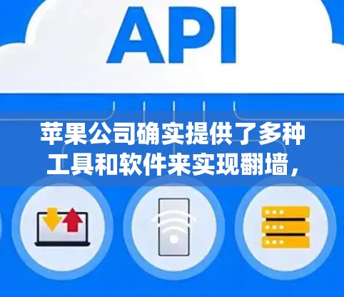 苹果公司确实提供了多种工具和软件来实现翻墙，以绕过其防火墙限制，方便用户访问互联网。以下是苹果可能使用的一些工具和软件
