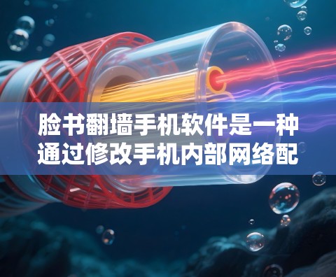 脸书翻墙手机软件是一种通过修改手机内部网络配置，让手机连接到另一台设备上的技术。以下是关于该主题的详细信息