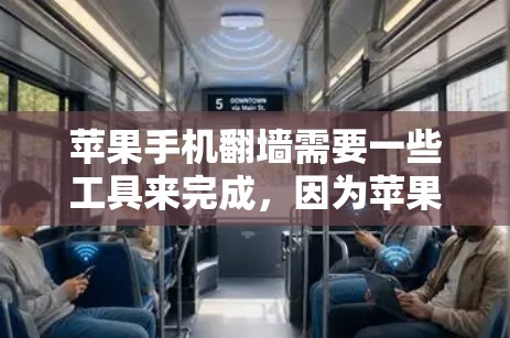 苹果手机翻墙需要一些工具来完成，因为苹果设备的某些应用可能需要翻墙才能正常运行。以下是一些免费的翻墙软件推荐，可以帮助你轻松完成翻墙操作