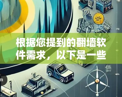 根据您提到的翻墙软件需求，以下是一些推荐的翻墙软件，它们各有特点，您可以根据具体需求选择