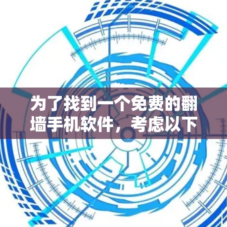 为了找到一个免费的翻墙手机软件，考虑以下步骤