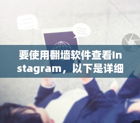 要使用翻墙软件查看Instagram，以下是详细的步骤