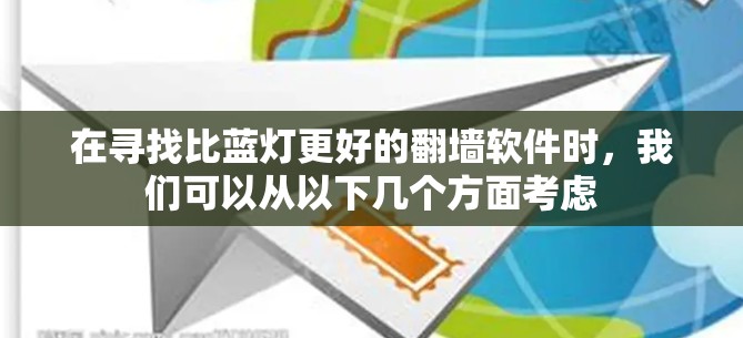 在寻找比蓝灯更好的翻墙软件时，我们可以从以下几个方面考虑