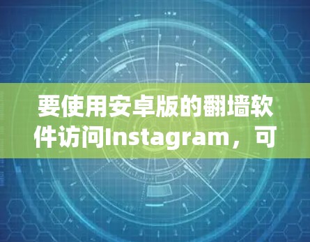 要使用安卓版的翻墙软件访问Instagram，可以按照以下步骤进行