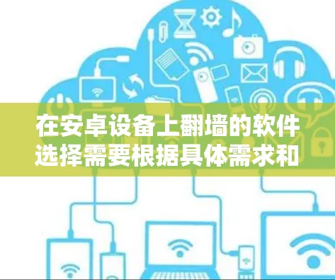 在安卓设备上翻墙的软件选择需要根据具体需求和预算来决定。以下是一些常见的选择，包括免费版和付费版的选项