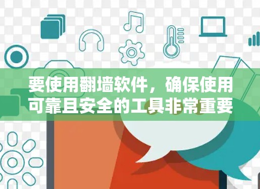 要使用翻墙软件，确保使用可靠且安全的工具非常重要。以下是一些推荐的翻墙软件，并提供了一些关键信息